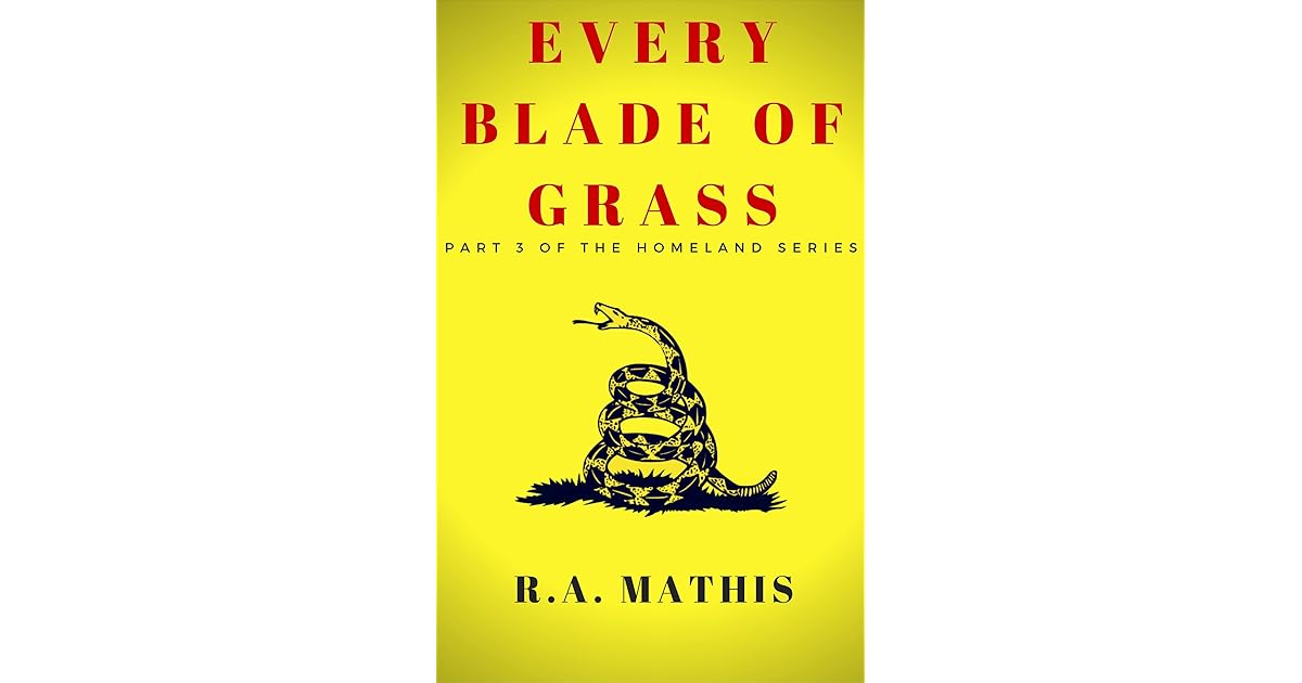 Every Blade of Grass Part 3 of the Homeland Series by R.A. Mathis