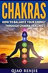 Chakras: How To Balance Your Energy Through Chakra Healing (Meditation, Yoga and Health)