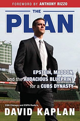 The Plan: Epstein, Maddon, and the Audacious Blueprint for a Cubs Dynasty (Kindle Edition)