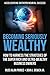 Becoming Seriously Wealthy: How to Harness the Strategies of the Super Rich and Ultra-Wealthy Business Owners
