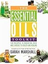 The Essential Oils Toolkit: 130 Recipes, 5 Essential Oils And 3 Weeks To Health And Healing (Includes an A to Z Guide of Tips and Tricks)