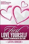 First Love Yourself: A Journey to Unapologetic Self-Love First Love Yourself: A Journey to Unapologetic Self-Love