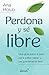 Perdona y sé libre (Spanish Edition)