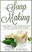 Soap Making: Learn How to Make Nourishing and Natural Skin Care Soap at Home