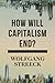 How Will Capitalism End? Essays on a Failing System