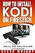 How to Install Kodi on Fire Stick: Install Kodi on Amazon Fire Stick: Step-By-Step Instructions with Screen Shots! (2017 Kodi User Guide, fire tv stick, kodi book, kodi fire tv stick, kodi stick)