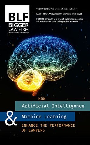 How Lawyers Can Use Artificial Intelligence and Machine Learning (Bigger Law Firm Magazine Book 44)