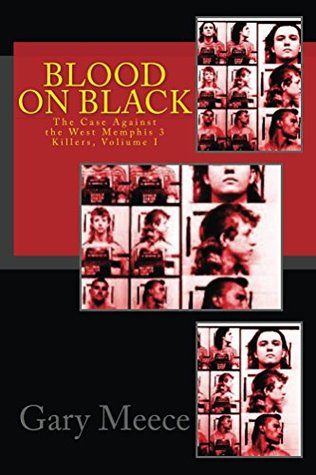 Blood on Black: The Case Against the West Memphis 3, Volume I (The Case Against the West Memphis 3 Killers Book 1)