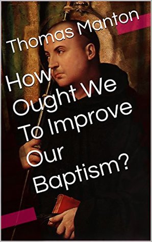 How Ought We To Improve Our Baptism? (With Active Table of Contents)