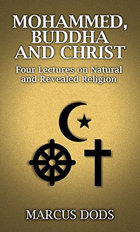 Mohammed, Buddha, and Christ: Four Lectures on Natural and Revealed Religion