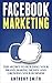 Facebook Marketing: The Secret to Building Your Brand, Making Money and Growing Your Business