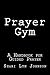 Prayer Gym: A Handbook for Guided Prayer