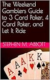 The Weekend Gamblers Guide to 3 Card Poker, 4 Card Poker, and Let It Ride (Weekend Gamblers Guides)