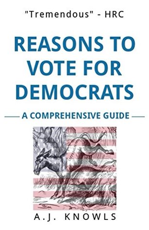 Reasons to Vote for Democrats: A Comprehensive Guide by A.J. Knowls