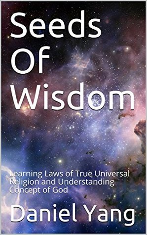Seeds Of Wisdom: Learning Laws of True Universal Religion and Understanding Concept of God (Kindle Edition)