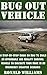 Bug Out Vehicle: A Step-By-Step Guide On How To Build An Affordable and Quality Survival Vehicle To Evacuate Your Home In An Emergency Disaster Scenario