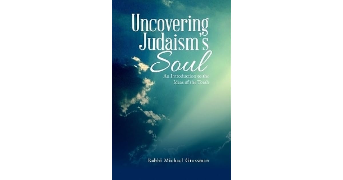 Uncovering Judaism's Soul An Introduction to the Ideas of the Torah by
