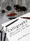 CALLIGRAPHY: How to Master The Art Of Calligraphy in One Day
