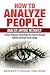 How to Analyze People: Analyze Anyone Instantly: The Best Techniques to Read People like a Book for Increased Influence and Instant Social Leverage ... ... Behavior, Social Mastery, Psychology 1)