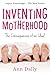 Inventing Motherhood