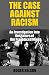 THE CASE AGAINST RACISM: An...