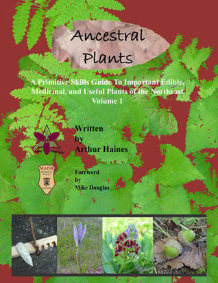Ancestral Plants: A Primitive Skills Guide to Important Wild Edible, Medicinal, and Useful Plants of the Northeast (Volume 1)