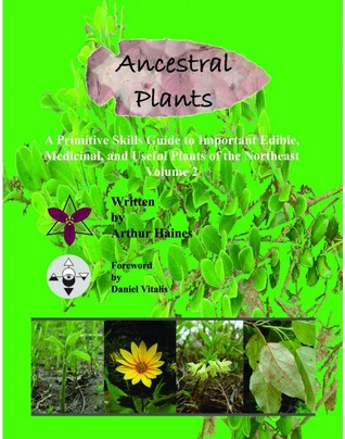 Ancestral Plants: A Primitive Skills Guide to Important Wild Edible, Medicinal, and Useful Plants of the Northeast (Volume 2)