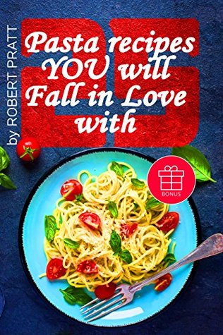 25 Pasta Recipes YOU Will Fall in Love with (Kindle Edition)