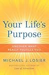 Your Life's Purpose: Uncover What Really Fulfills You Your Life's Purpose: Uncover What Really Fulfills You