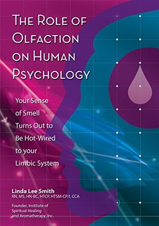 The Role of Olfaction on Human Psychology: Your Sense of Smell Turns Out to Be Hot-Wired to your Emotional Brain (Kindle Edition)