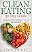 Clean Eating 30 Day Guide: Essential Principles And Recipes To Transform Your Life, Weight, Health And Happiness (Clean Eating, Whole Food for Health Recipes Series Book 1)