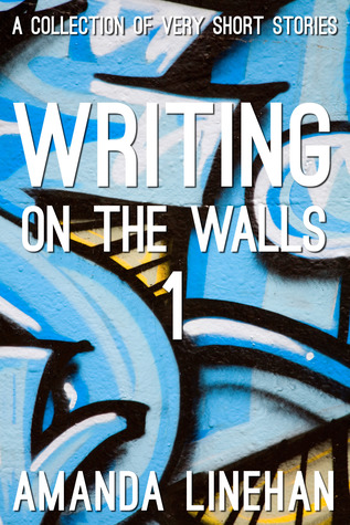 Writing On The Walls 1: A Collection of Very Short Stories