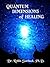 Quantum Dimensions of Healing: You can heal yourself now!