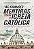 As Grandes Mentiras Sobre a Igreja Católica: desvende os mitos sobre o catolicismo