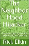 The Neighbor Hood Hijacker: The Heroic Effort To Stop The Plundering Of Our Community The Neighbor Hood Hijacker: The Heroic Effort To Stop The Plundering Of Our Community