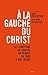 A la gauche du Christ. Les chrétiens de gauche en: Les chrétiens de gauche en France de 1945 à nos jours (HISTOIRE (H.C)) (French Edition)