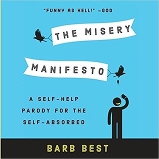 The Misery Manifesto: A Self-Help Parody for the Self-Absorbed