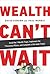 Wealth Can't Wait: Avoid the 7 Wealth Traps, Implement the 7 Business Pillars, and Complete a Life Audit Today!