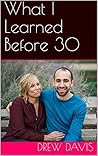 What I Learned Before 30 by Drew Davis