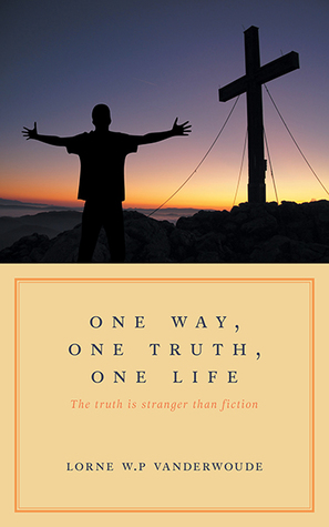 One Way, One Truth, One Life: The truth is stranger than fiction