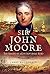 Sir John Moore: The Making of a Controversial Hero