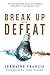 Break up with Defeat: Recognize and Shatter Hidden Mindsets That Defeat You