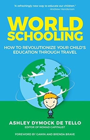 World Schooling: How to Revolutionize Your Child's Education Through Travel (Kindle Edition)