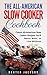 The All-American Slow Cooker Cookbook: 120 Classic All-American Slow Cooker Recipes You’ll Never Want to Live Without