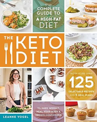The Keto Diet: The Complete Guide to a High-Fat Diet, with More Than 125 Delectable Recipes and 5 Meal Plans to Shed Weight, Heal Your Body, and Regain Confidence (Kindle Edition)
