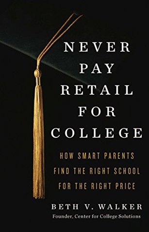 Never Pay Retail for College: How Smart Parents Find the Right School for the Right Price (Kindle Edition)