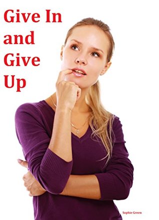 Give in and Give Up (Kindle Edition)