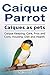 Caique parrots as pets. Caique Keeping, Care, Housing, Pros and Cons, Health and Diet. Caique parrot owners manual.