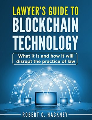 Lawyer's Guide to Blockchain Technology: What it is and how it will disrupt the practice of law (Kindle Edition)