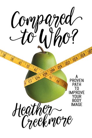 Compared to Who?: A Proven Path to Improve Your Body Image (Paperback)